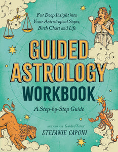 Guided Astrology Workbook: A Step-by-Step Guide for Deep Insight into Your Astrological Signs, Birth Chart, and Life [Stefanie Caponi]