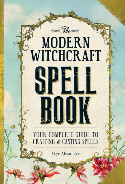 The Modern Witchcraft Spell Book: Your Complete Guide to Crafting and Casting Spells [Skye Alexander]