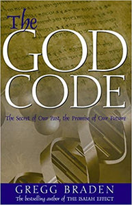 The God Code: The Secret of Our Past, the Promise of Our Future [Gregg Braden]