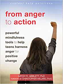 From Anger to Action: Powerful Mindfulness Tools to Help Teens Harness Anger for Positive Change (The Instant Help Solutions Series) [Mitch R. Abblett, PhD.]