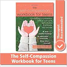 The Self-Compassion Workbook for Teens: Mindfulness and Compassion Skills to Overcome Self-Criticism and Embrace Who You Are [Karen Bluth, PhD.]