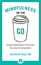 Mindfulness on the Go: Simple Meditation Practices You Can Do Anywhere [Jan Chozen Bays, MD]