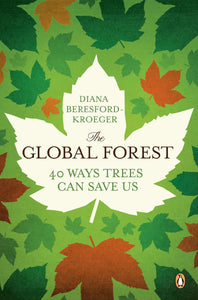 The Global Forest: Forty Ways Trees Can Save Us [Diana Beresford-Kroeger]