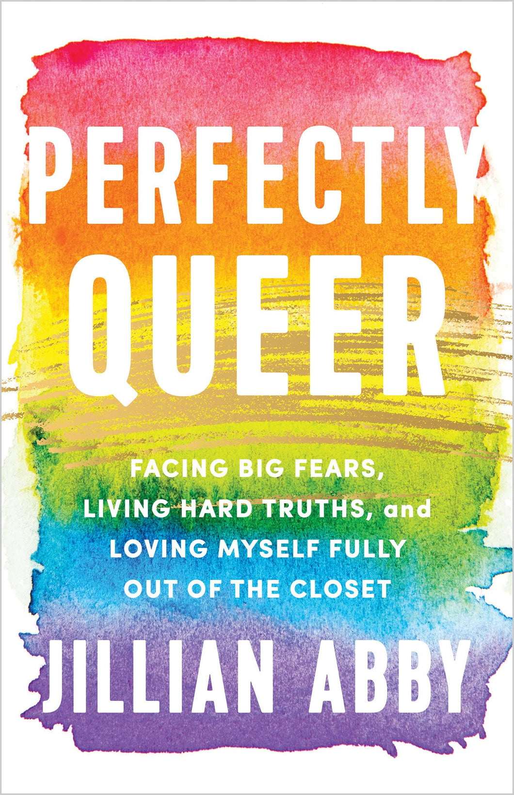 Perfectly Queer: Facing Big Fears, Living Hard Truths, And Loving Myself Fully Out Of The Closet [Jillian Abby]