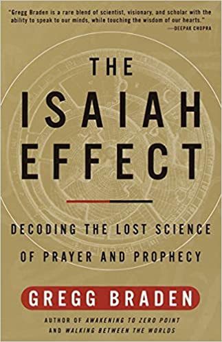 The Isaiah Effect: Decoding the Lost Science of Prayer and Prophecy [Gregg Braden]