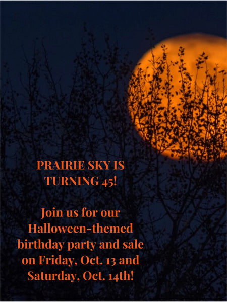 Prairie Sky is 45! Join us for our Halloween-themed birthday party and sale!