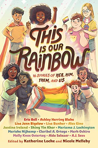 This Is Our Rainbow: 16 Stories Of Her, Him, Them, And Us [Edited by Katherine Locke & Nicole Melleby]
