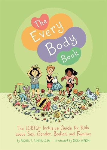 The Every Body Book: The LGBTQ+ Inclusive Guide For Kids About Sex, Gender, Bodies, & Families [Rachel E. Simon, LCSW]