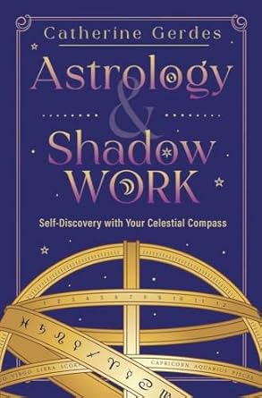 Astrology & Shadow Work: Self-Discovery with Your Celestial Compass [Catherine Gerdes]