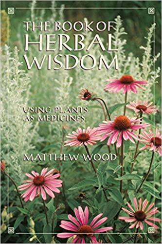 The Book of Herbal Wisdom: Using Plants as Medicines [Matthew Wood]