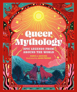 Queer Mythology: Epic Legends from Around the World [Guido A. Sanchez]