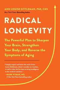 Radical Longevity: The Powerful Plan To Sharpen Your Brain, Strengthen Your Body, And Reverse The Symptoms Of Aging [Ann Louise Gittleman PhD CNS]