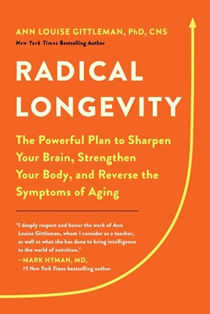 Radical Longevity: The Powerful Plan To Sharpen Your Brain, Strengthen Your Body, And Reverse The Symptoms Of Aging [Ann Louise Gittleman PhD CNS]