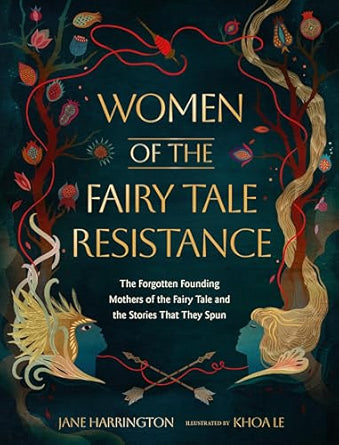 Women of the Fairy Tale Resistance: The Forgotten Founding Mothers of the Fairy Tale and the Stories That They Spun [Jane Harrington]