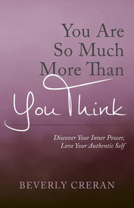 You Are So Much More Than You Think: Discover Your Inner Power, Love Your Authentic Self [Beverly Creran]