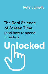 Unlocked: The Real Science Of Screen Time [Pete Etchells]