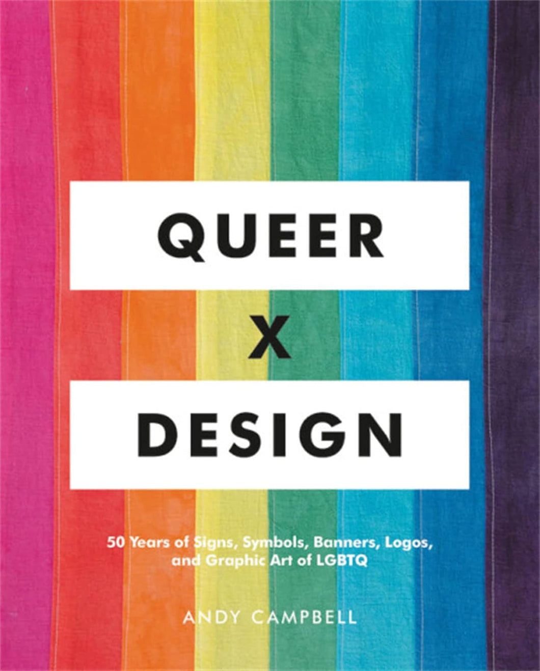 Queer X Design: 50 Years of Signs, Symbols, Banners, Logos, and Graphic Art of LGBTQ [Andy Campbell]