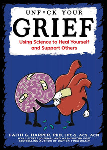 Unfuck Your Grief: Using Science To Heal Yourself And Support Others [Faith G. Harper]
