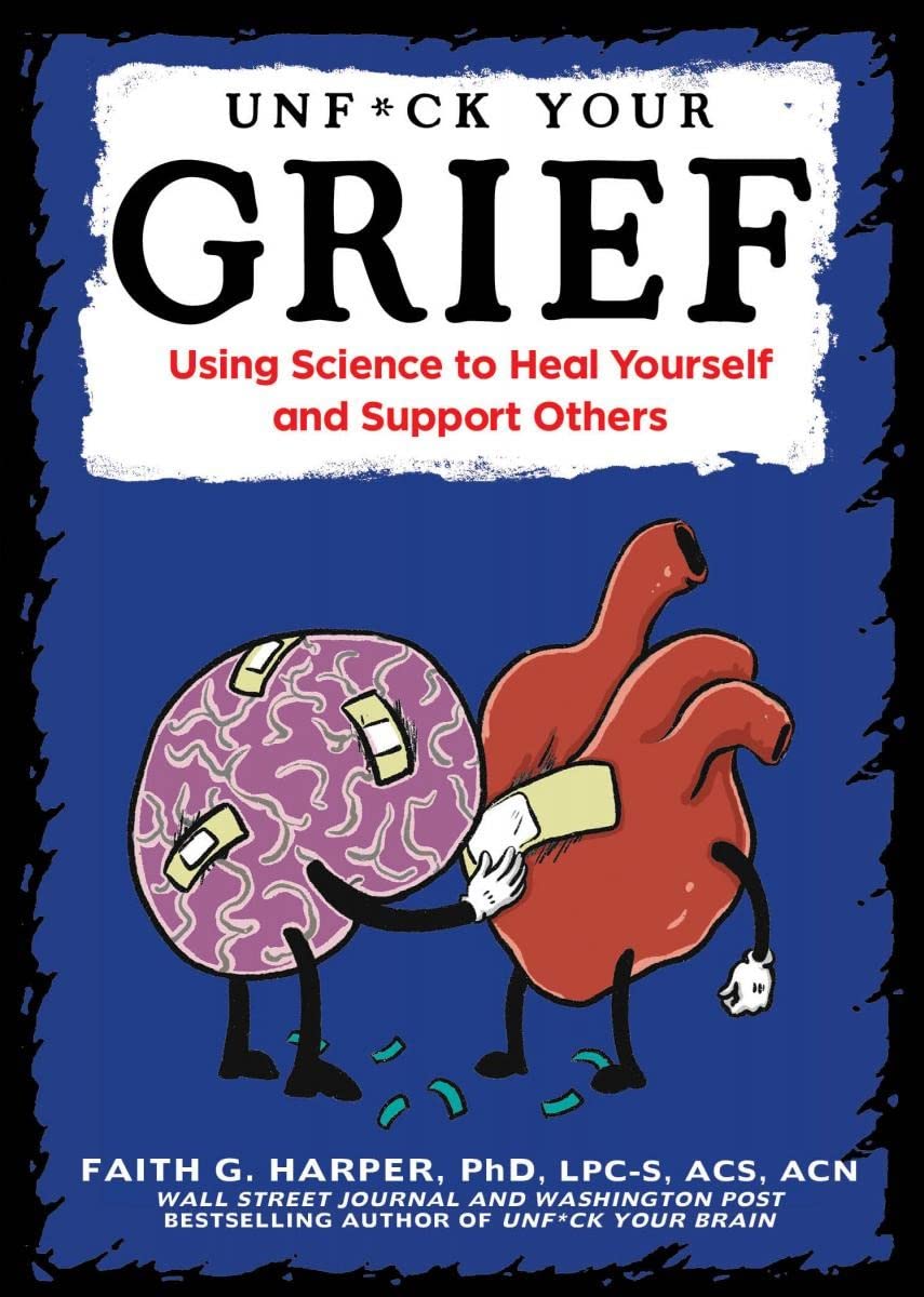 Unfuck Your Grief: Using Science To Heal Yourself And Support Others [Faith G. Harper]