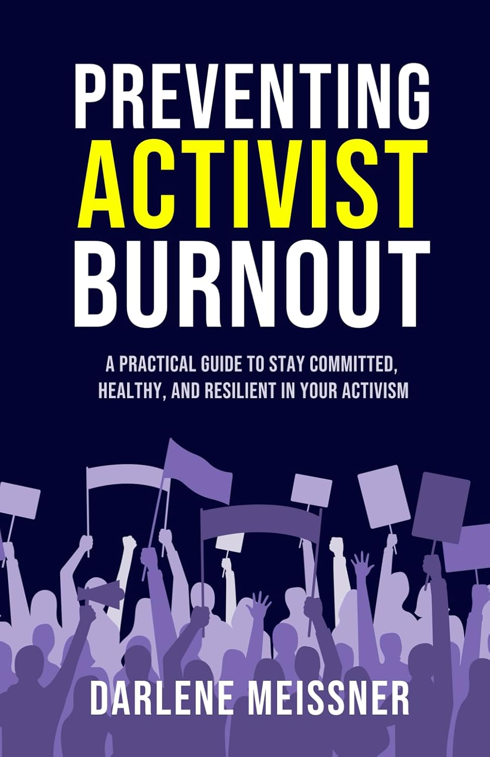Preventing Activist Burnout: A Practical Guide To Stay Committed, Healthy, And Resilient In Your Activism [Darlene Meissner]