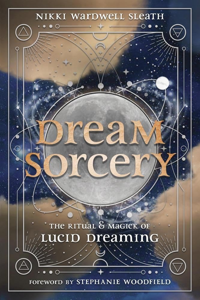 Dream Sorcery: The Ritual & Magick Of Lucid Dreaming [Nikki Wardwell Sleath]