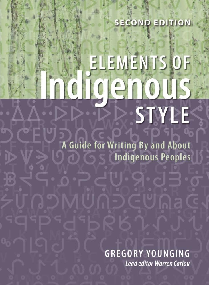 Elements of Indigenous Style: A Guide for Writing By and About Indigenous Peoples [Gregory Younging] Second Edition