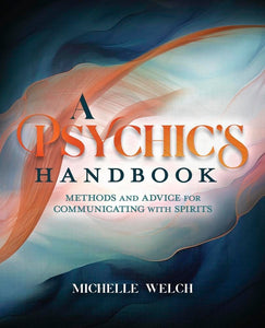 A Psychic's Handbook: Methods And Advice For Communicating With Spirits [Michelle Welch]