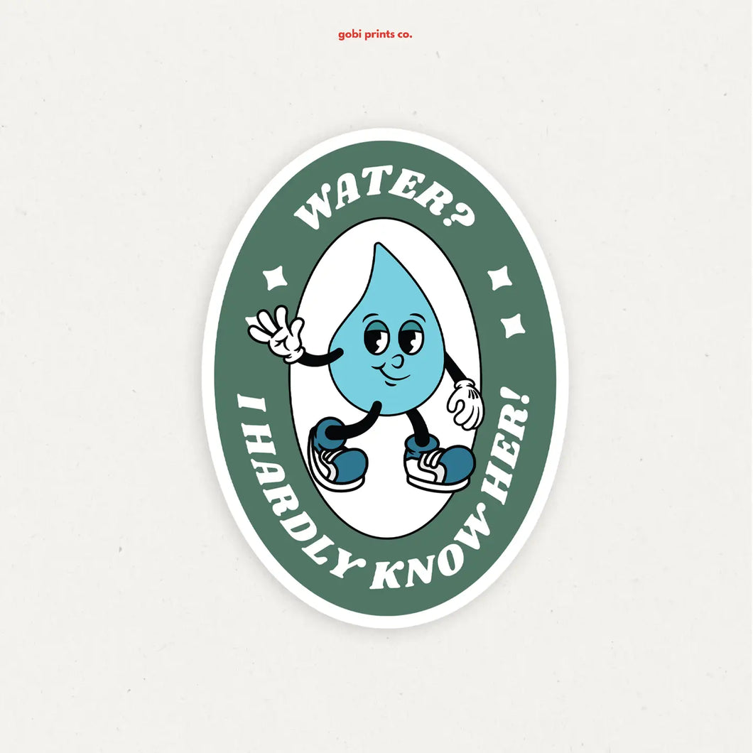 Water? I Hardly Know Her Sticker