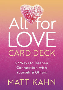 All For Love Card Deck: 52 Ways To Deepen Connection With Yourself And Others [Matt Kahn]