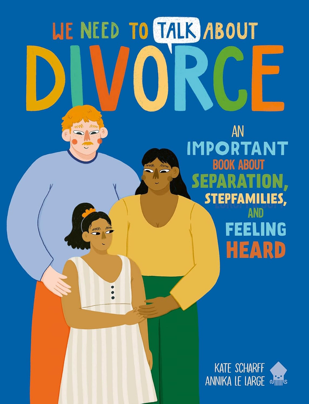 We Need To Talk About Divorce: An IMPORTANT Book About Separation, Stepfamilies, And Feeling Heard [Kate Scharff, Neon Squid & Annika Le Large]