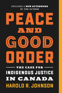 Peace & Good Order: The Case For Indigenous Justice In Canada [Harold R. Johnson]