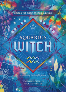 Aquarius Witch: Unlock The Magic Of Your Sun Sign [Ivo Dominguez Jr., Mickie Mueller, et al.]