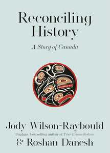 Reconciling History: A Story Of Canada [Jody Wilson-Raybould & Roshan Danesh]