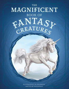 The Magnificent Book Of Fantasy Creatures [Tom Jackson & Val Walerczuk]