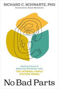 No Bad Parts: Healing Trauma And Restoring Wholeness With The Internal Family Systems Model [Richard Schwartz Ph.D. & Alanis Morissette]