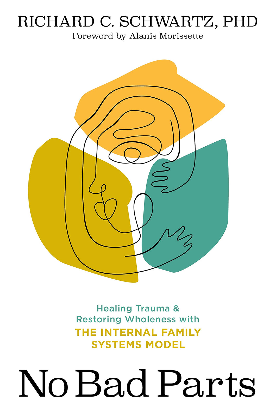 No Bad Parts: Healing Trauma And Restoring Wholeness With The Internal Family Systems Model [Richard Schwartz Ph.D. & Alanis Morissette]
