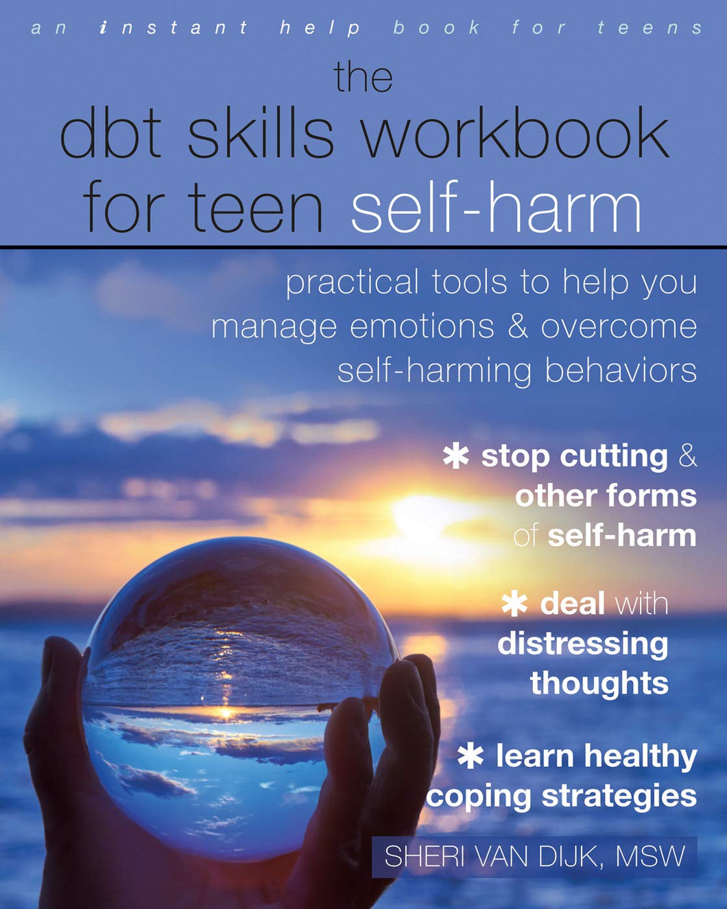 The DBT Skills Workbook For Teen Self-Harm: Practical Tools To Help You Manage Emotions And Overcome Self-Harming Behaviors [Sheri Van Dijk MSW]