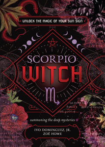 Scorpio Witch: Unlock The Magic Of Your Sun Sign [Ivo Dominguez Jr. & Zoe Howe]