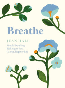 Breathe: Simple Breathing Techniques for a Calmer, Happier Life [Jean Hall]