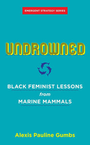 Undrowned: Black Feminist Lessons From Marine Mammals [Alexis Pauline Gumb]