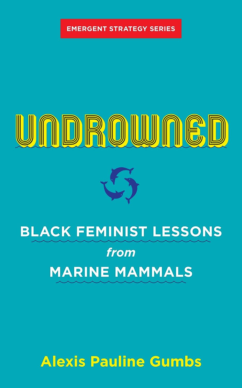Undrowned: Black Feminist Lessons From Marine Mammals [Alexis Pauline Gumb]