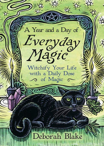 A Year And A Day Of Everyday Magic: Witchify Your Life With A Daily Dose Of Magic [Deborah Blake]