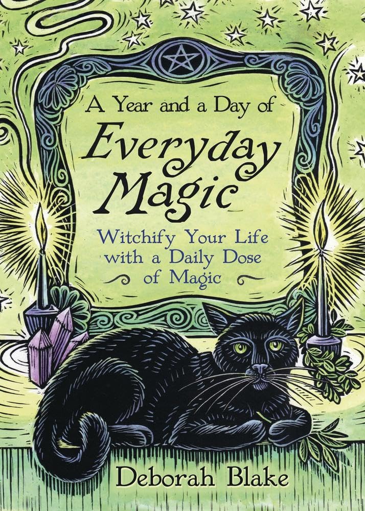 A Year And A Day Of Everyday Magic: Witchify Your Life With A Daily Dose Of Magic [Deborah Blake]