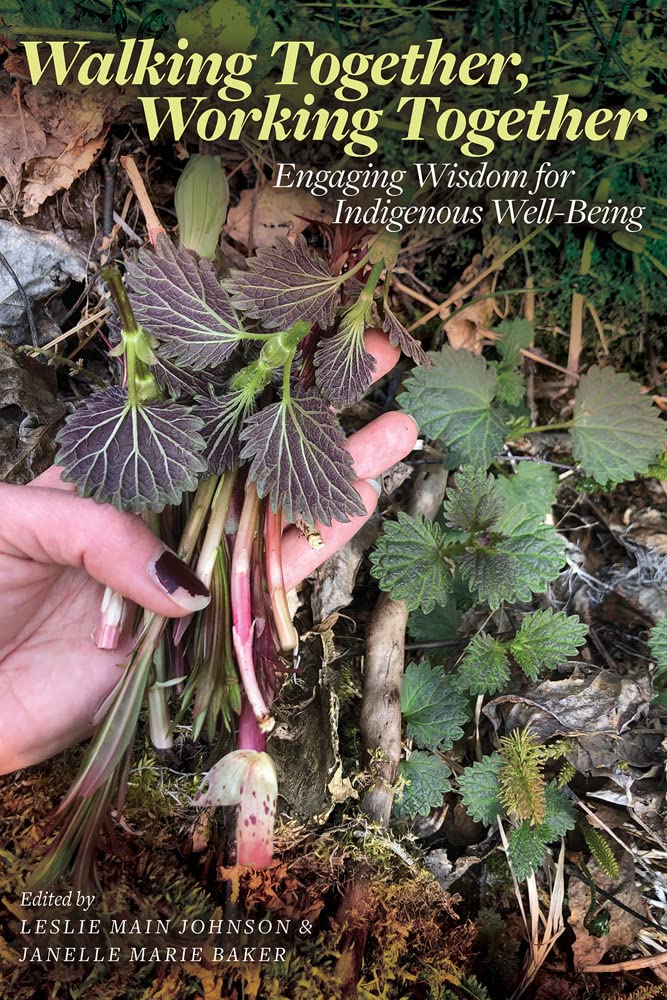 Walking Together, Working Together: Engaging Wisdom for Indigenous Well-Being [Edited by Leslie Main Johnson & Janelle Marie Baker]