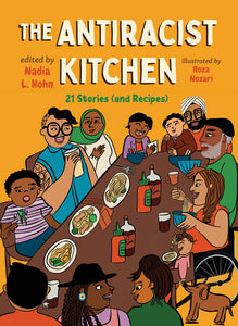 The Antiracist Kitchen: 21 Stories (and Recipes) [Ainara Alleyne, Nadia L. Hohn, et al.]