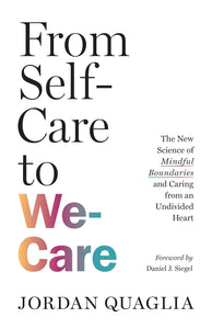 From Self-Care to We-Care: The New Science Of Mindful Boundaries and Caring From An Undivided Heart [Jordan Quaglia]