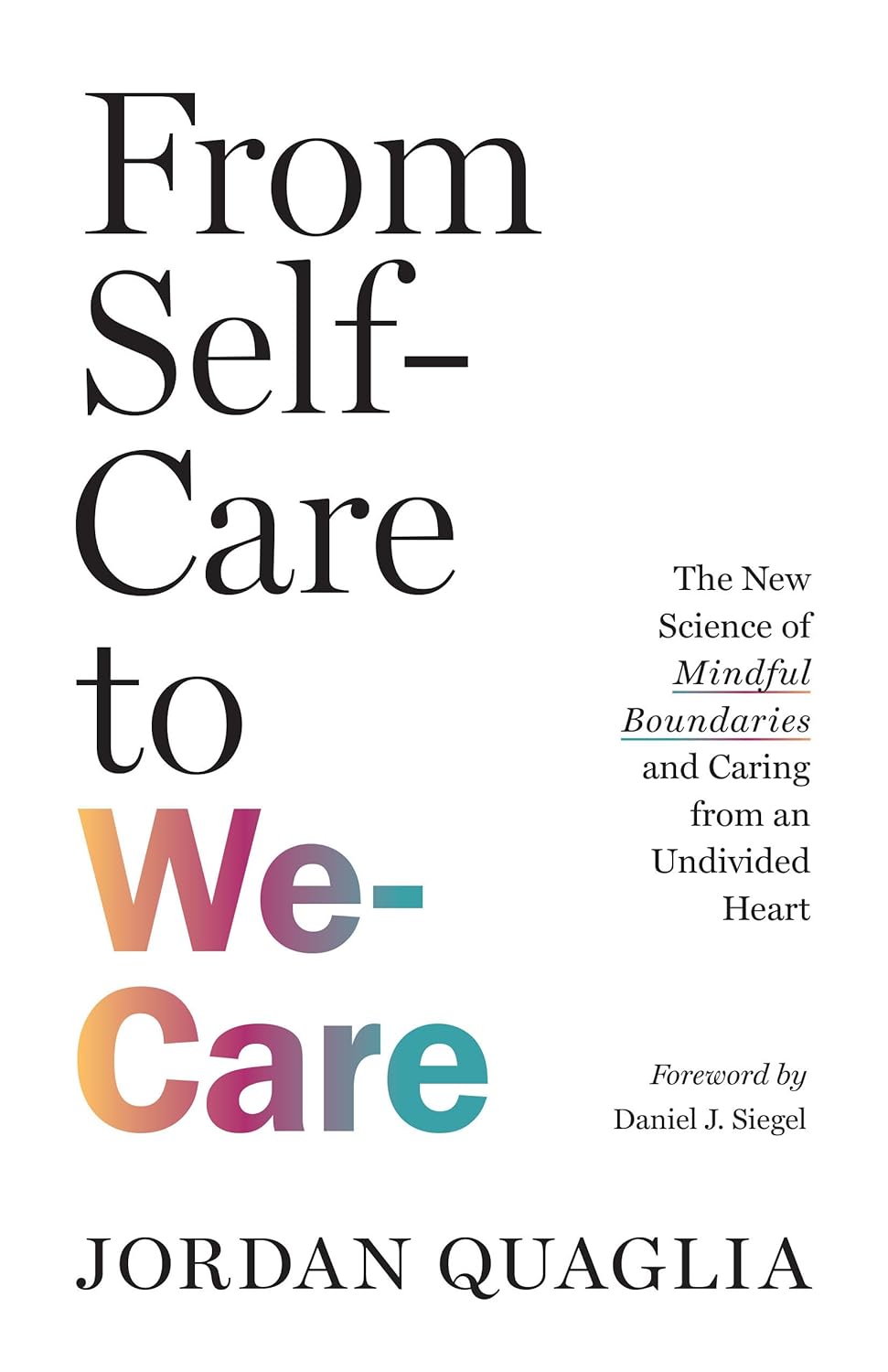 From Self-Care to We-Care: The New Science Of Mindful Boundaries and Caring From An Undivided Heart [Jordan Quaglia]