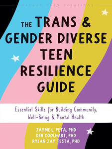 The Trans and Gender Diverse Teen Resilience Guide: Essential Skills for Building Community, Well-Being, and Mental Health [Jayme L. Peta PhD, Deb Coolhart PhD LMFT & Rylan Jay Testa PhD]
