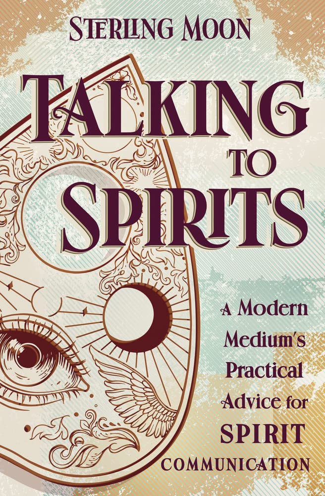 Talking To Spirits: A Modern Medium's Practical Advice For Spirit Communication [Sterling Moon]