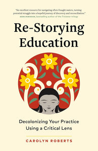 Re-Storying Education: Decolonizing Your Practice Using a Critical Lens [Carolyn Roberts]